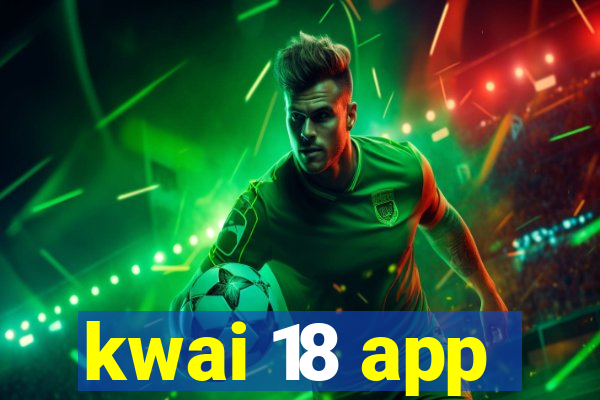 kwai 18 app